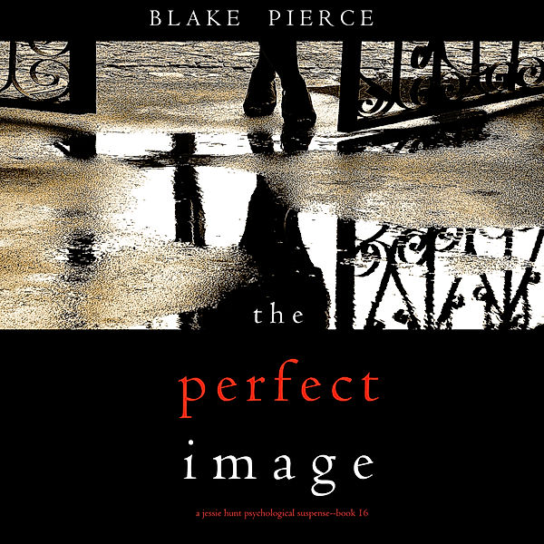 A Jessie Hunt Psychological Suspense Thriller - 16 - The Perfect Image (A Jessie Hunt Psychological Suspense Thriller—Book Sixteen), Blake Pierce