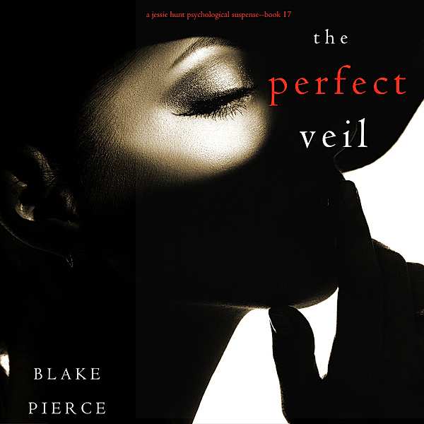 A Jessie Hunt Psychological Suspense Thriller - 17 - The Perfect Veil (A Jessie Hunt Psychological Suspense Thriller—Book Seventeen), Blake Pierce