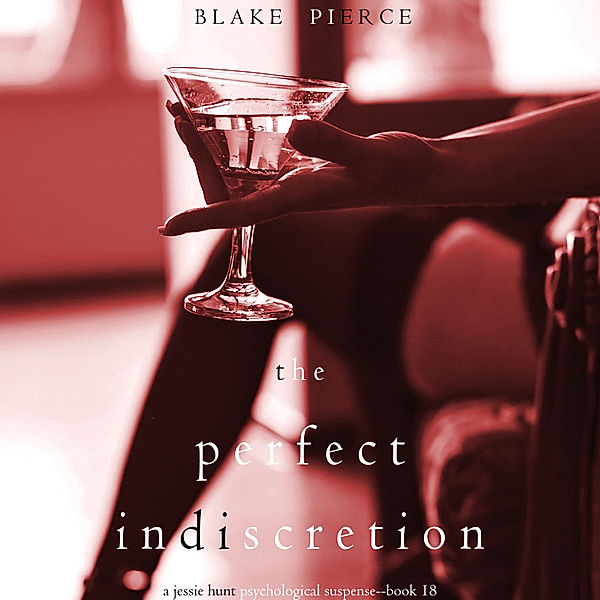 A Jessie Hunt Psychological Suspense Thriller - 18 - The Perfect lndiscretion (A Jessie Hunt Psychological Suspense Thriller—Book Eighteen), Blake Pierce