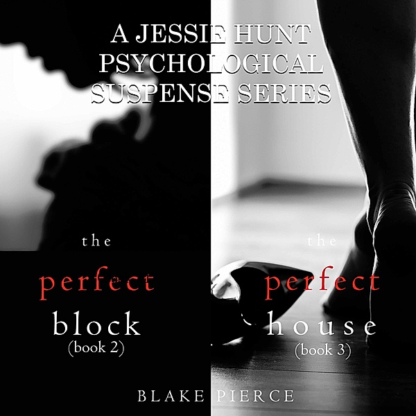 A Jessie Hunt Psychological Suspense Thriller - 2 - Jessie Hunt Psychological Suspense Bundle: The Perfect Block (#2) and The Perfect House (#3), Blake Pierce
