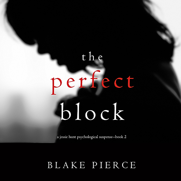 A Jessie Hunt Psychological Suspense Thriller - 2 - The Perfect Block (A Jessie Hunt Psychological Suspense Thriller—Book Two), Blake Pierce