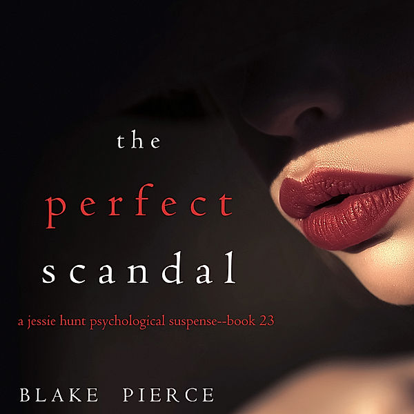 A Jessie Hunt Psychological Suspense Thriller - 23 - The Perfect Scandal (A Jessie Hunt Psychological Suspense Thriller—Book Twenty-Three), Blake Pierce