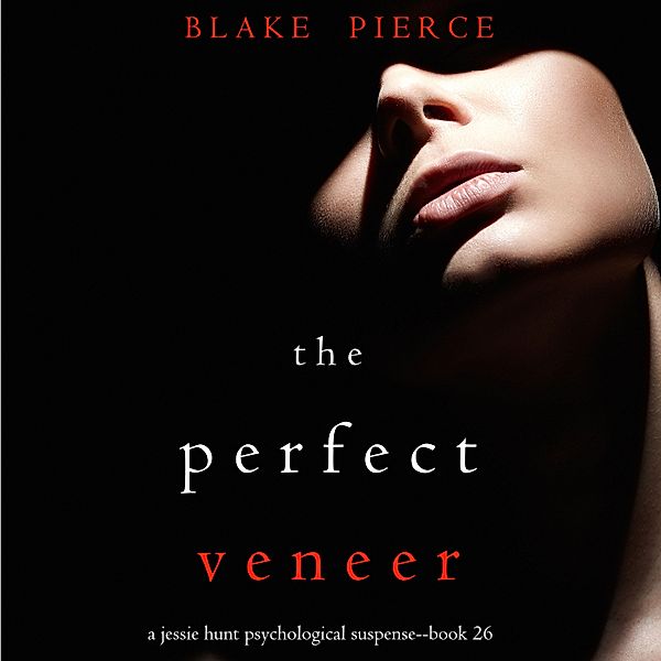 A Jessie Hunt Psychological Suspense Thriller - 26 - The Perfect Veneer (A Jessie Hunt Psychological Suspense Thriller—Book Twenty-six), Blake Pierce
