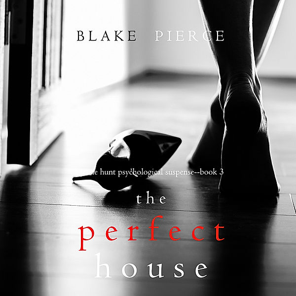 A Jessie Hunt Psychological Suspense Thriller - 3 - The Perfect House (A Jessie Hunt Psychological Suspense Thriller—Book Three), Blake Pierce