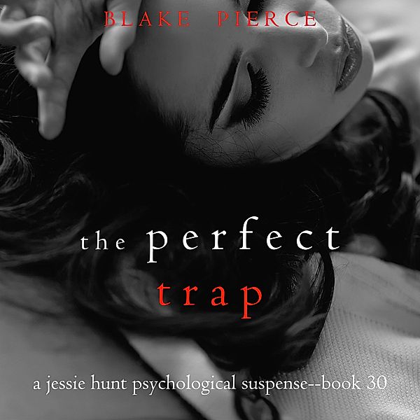 A Jessie Hunt Psychological Suspense Thriller - 30 - The Perfect Trap (A Jessie Hunt Psychological Suspense Thriller—Book Thirty), Molly Black