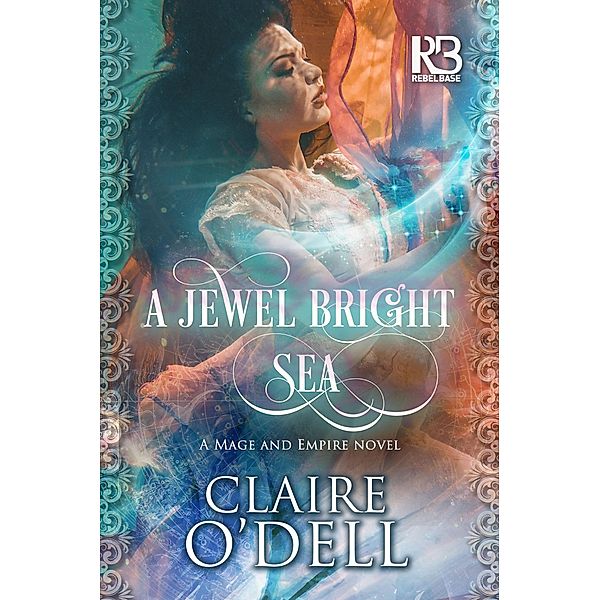 A Jewel Bright Sea / Mage and Empire Bd.1, Claire O'Dell