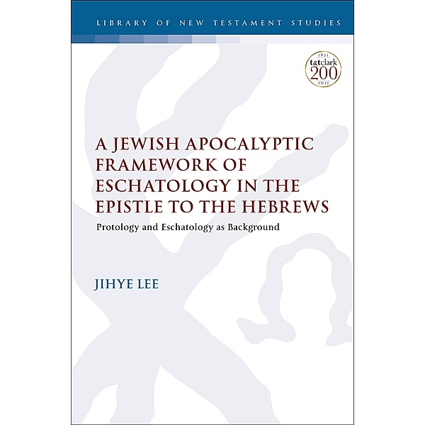 A Jewish Apocalyptic Framework of Eschatology in the Epistle to the Hebrews, Jihye Lee