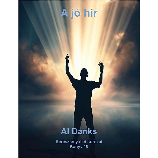 A jó hír (Keresztény élet sorozat, #10) / Keresztény élet sorozat, Al Danks