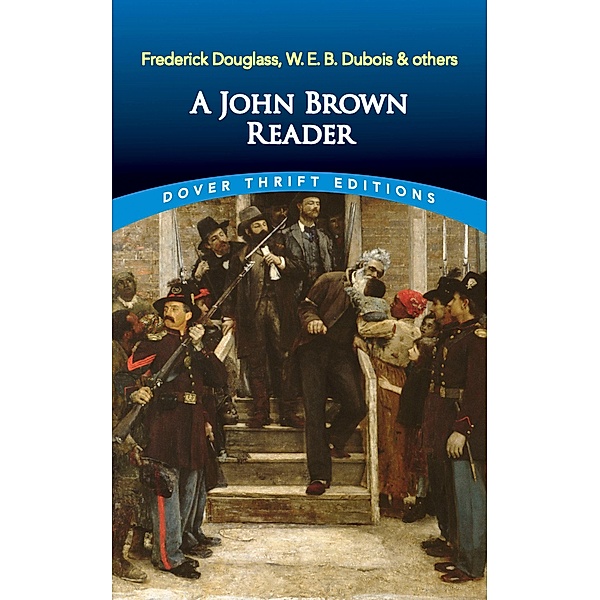 A John Brown Reader / Dover Thrift Editions: American History, John Brown, Frederick Douglass, W. E. B. Du Bois