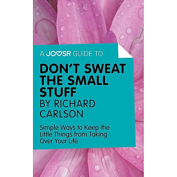 A Joosr Guide to... Don't Sweat the Small Stuff by Richard Carlson, Richard Carlson