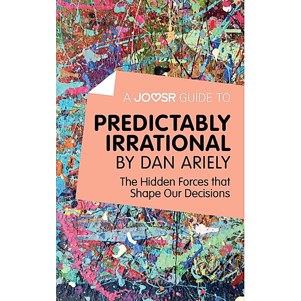 A Joosr Guide to... Predictably Irrational by Dan Ariely, Dan Ariely