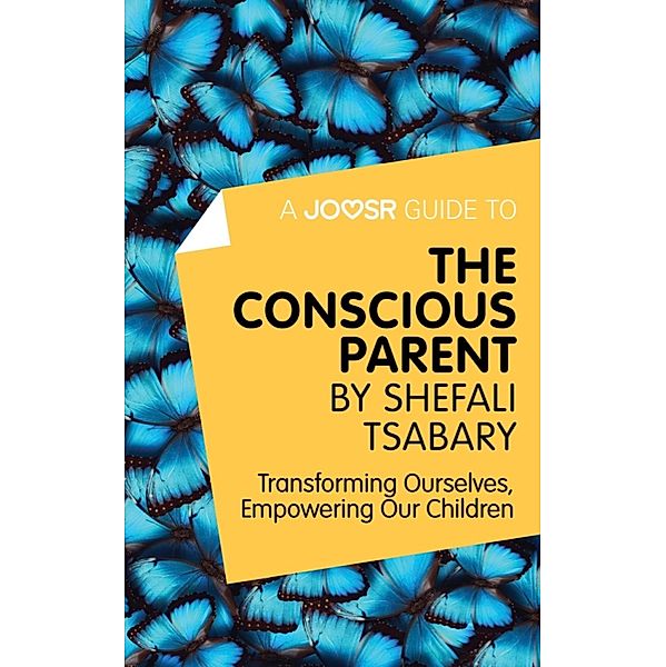 A Joosr Guide to... The Conscious Parent by Shefali Tsabary, Joosr
