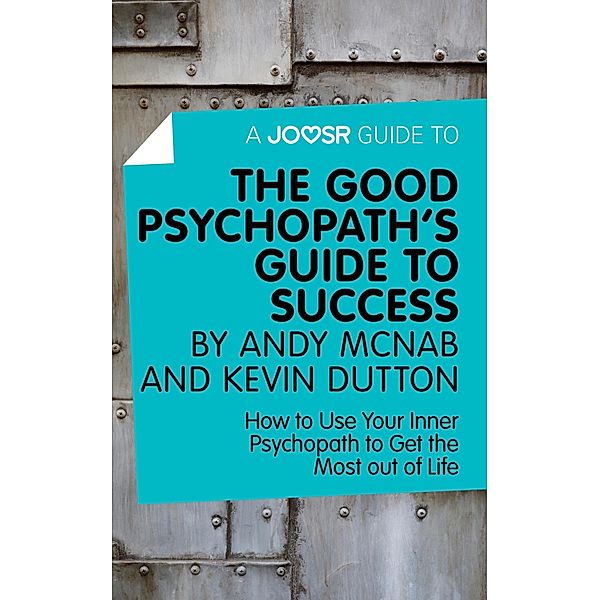 A Joosr Guide to... The Good Psychopath's Guide to Success by Andy McNab and Kevin Dutton, Andy McNab, Kevin Dutton