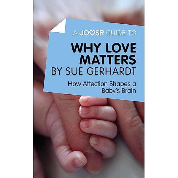 A Joosr Guide to... Why Love Matters, Sue Gerhardt