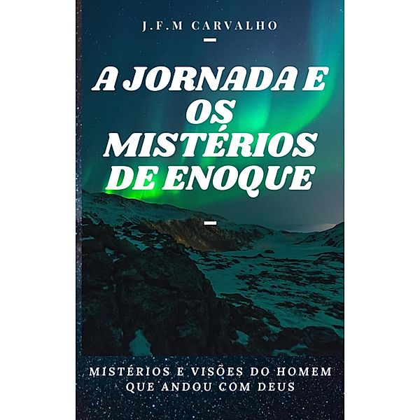 A Jornada e os Mistérios de Enoque, J. F. M Carvalho