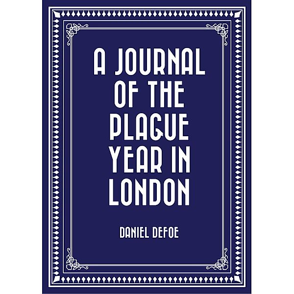 A Journal of the Plague Year in London, Daniel Defoe
