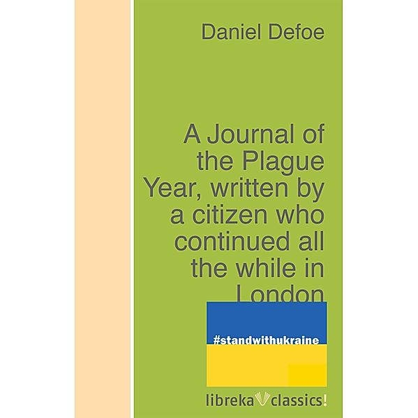 A Journal of the Plague Year, written by a citizen who continued all the while in London, Daniel Defoe