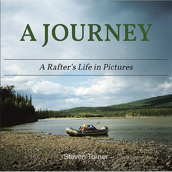 A Journey A Rafter's Life in Pictures, Steven Turner