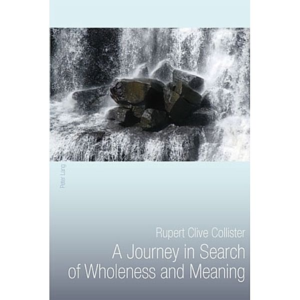 A Journey in Search of Wholeness and Meaning, Rupert Clive Collister
