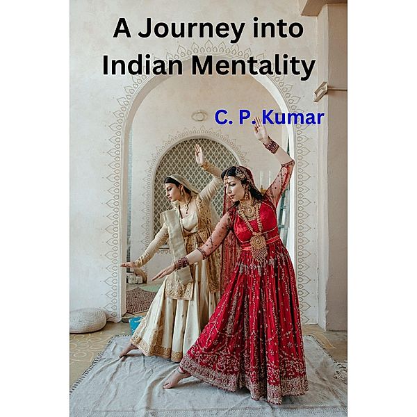 A Journey into Indian Mentality, C. P. Kumar
