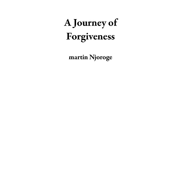 A Journey of Forgiveness, Martin Njoroge