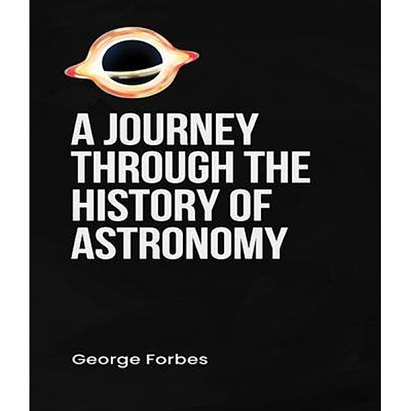 A Journey through the History of Astronomy, George Forbes