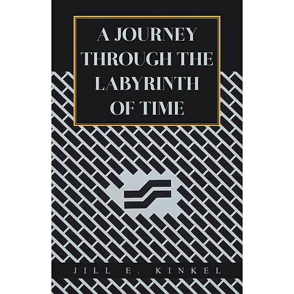 A Journey Through  the Labyrinth of Time, Jill E. Kinkel