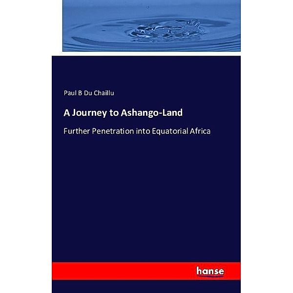 A Journey to Ashango-Land, Paul B Du Chaillu