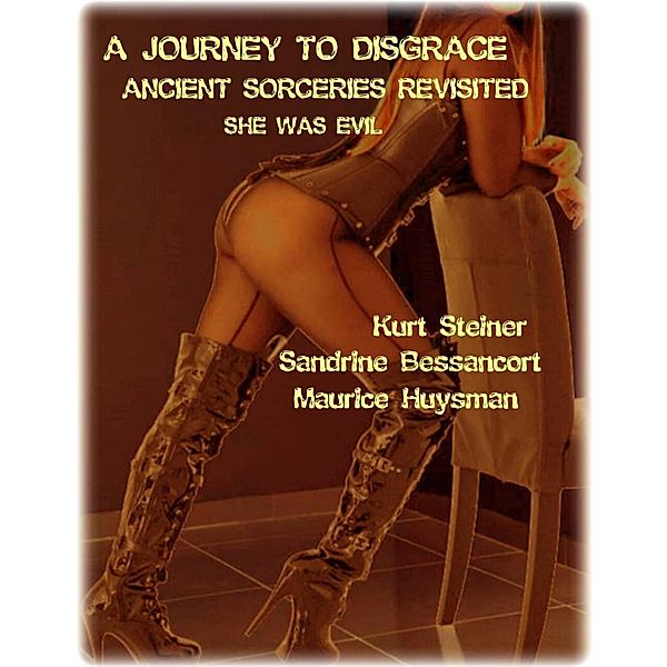 A Journey to Disgrace - Ancient Sorceries Revisited - She Was Evil, Kurt Steiner, Sandrine Bessancort, Maurice Huysman