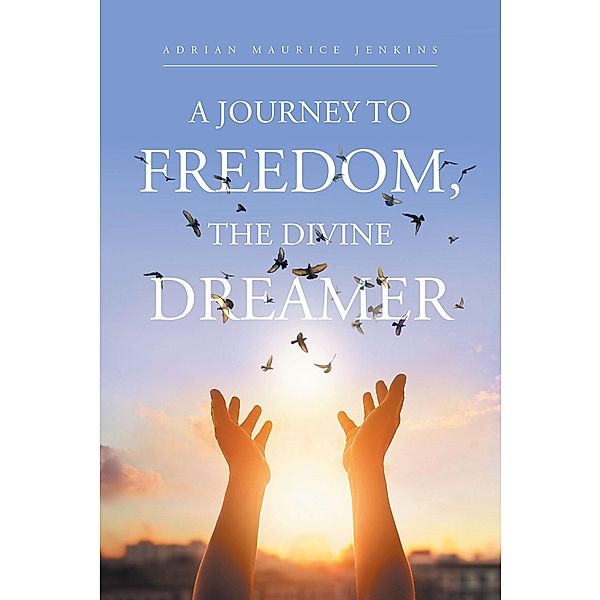 A Journey to Freedom, the Divine Dreamer, Adrian Maurice Jenkins