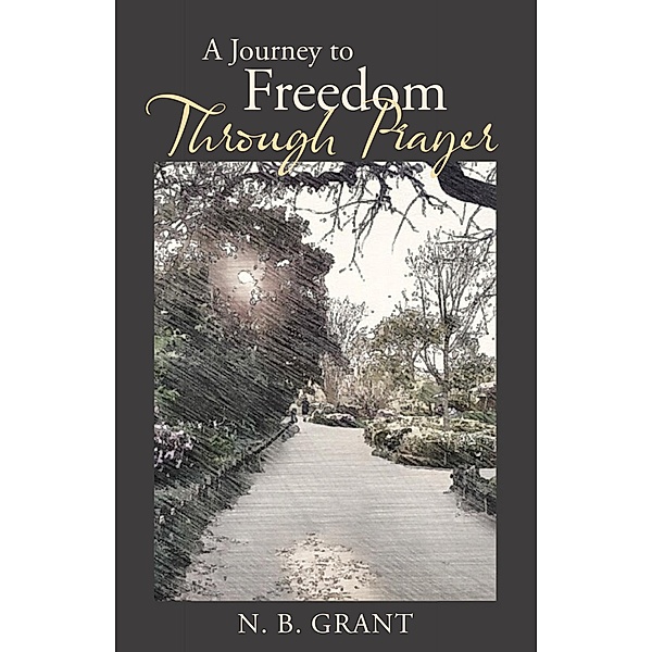 A Journey to Freedom Through Prayer, N. B. Grant