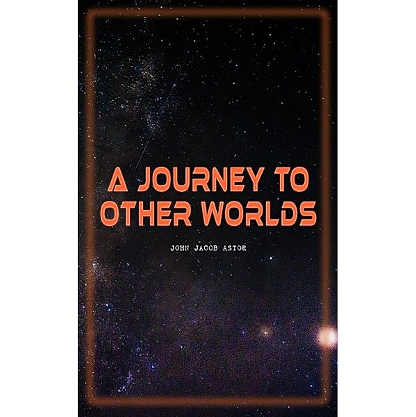 A Journey to Other Worlds, John Jacob Astor