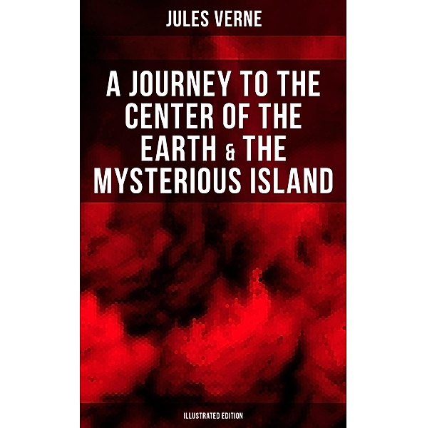 A Journey to the Center of the Earth & The Mysterious Island (Illustrated Edition), Jules Verne