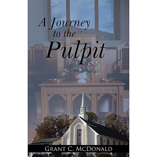 A Journey to the Pulpit, Grant C. McDonald