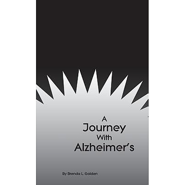 A Journey With Alzheimer's / Brenda L Golden, Brenda L Golden