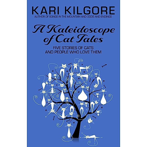 A Kaleidoscope of Cat Tales: Five Stories of Cats and People Who Love Them, Kari Kilgore