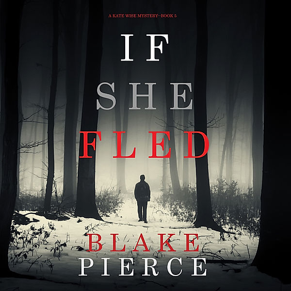 A Kate Wise Mystery - 5 - If She Fled (A Kate Wise Mystery—Book 5), Blake Pierce