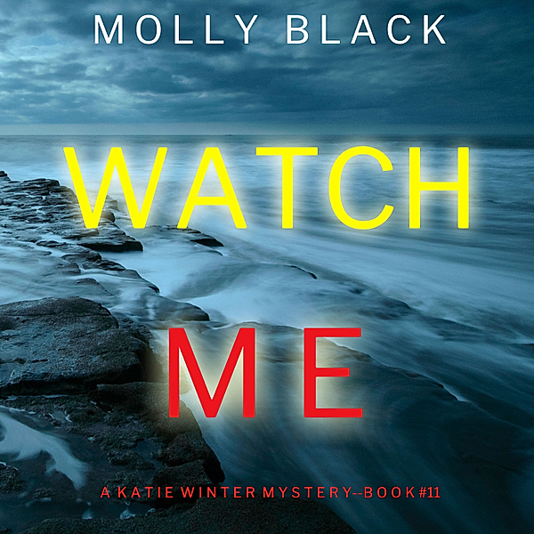 A Katie Winter FBI Suspense Thriller - 11 - Watch Me (A Katie Winter FBI Suspense Thriller—Book 11), Molly Black