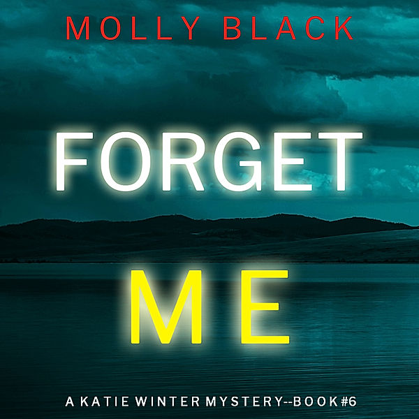 A Katie Winter FBI Suspense Thriller - 6 - Forget Me (A Katie Winter FBI Suspense Thriller—Book 6), Molly Black