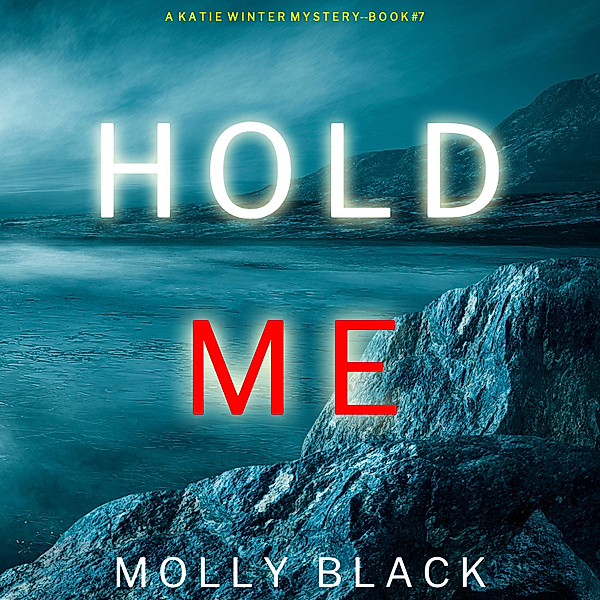 A Katie Winter FBI Suspense Thriller - 7 - Hold Me (A Katie Winter FBI Suspense Thriller—Book 7), Molly Black