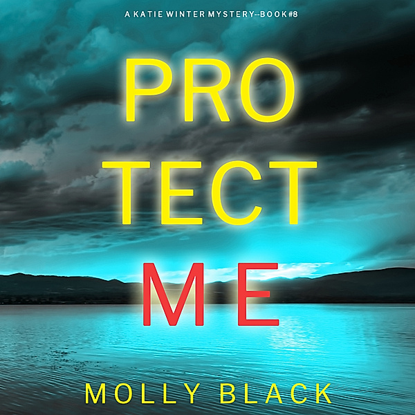 A Katie Winter FBI Suspense Thriller - 8 - Protect Me (A Katie Winter FBI Suspense Thriller—Book 8), Molly Black