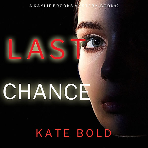 A Kaylie Brooks Psychological Suspense Thriller - 2 - Last Chance (A Kaylie Brooks Psychological Suspense Thriller—Book 2), Kate Bold