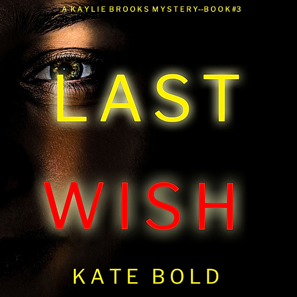 A Kaylie Brooks Psychological Suspense Thriller - 3 - Last Wish (A Kaylie Brooks Psychological Suspense Thriller—Book 3), Kate Bold
