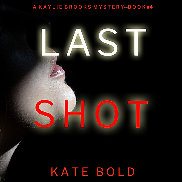 A Kaylie Brooks Psychological Suspense Thriller - 4 - Last Shot (A Kaylie Brooks Psychological Suspense Thriller—Book 4), Kate Bbold