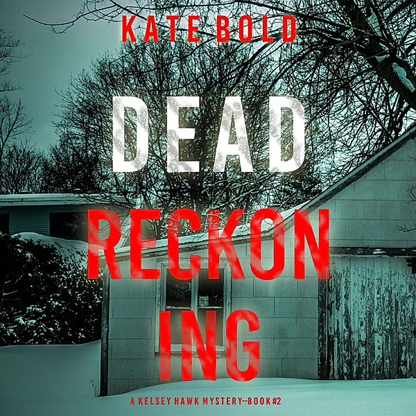A Kelsey Hawk FBI Suspense Thriller - 2 - Dead Reckoning (A Kelsey Hawk FBI Suspense Thriller—Book Two), Kate Bold