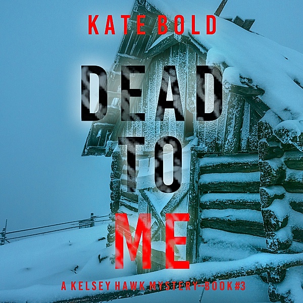 A Kelsey Hawk FBI Suspense Thriller - 3 - Dead to Me (A Kelsey Hawk FBI Suspense Thriller—Book Three), Katie Bold
