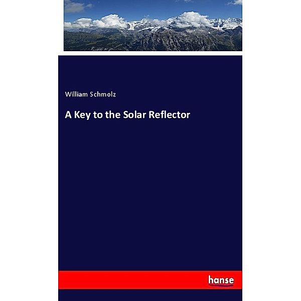 A Key to the Solar Reflector, William Schmolz