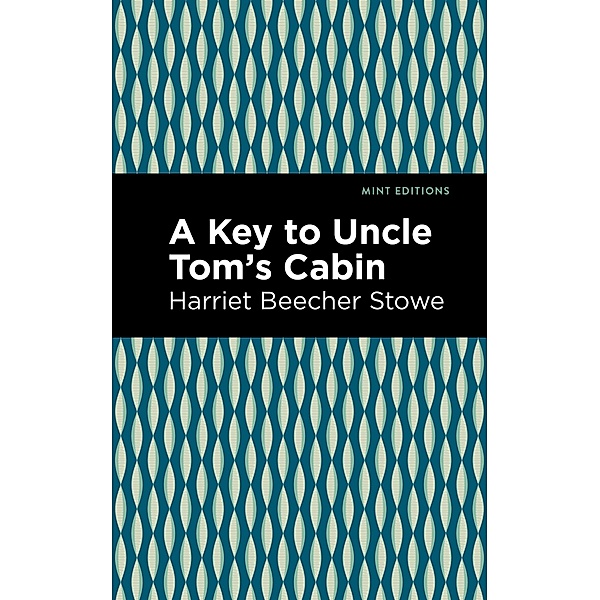 A Key to Uncle Tom's Cabin / Mint Editions (Nonfiction Narratives: Essays, Speeches and Full-Length Work), Harriet Beecher Stowe
