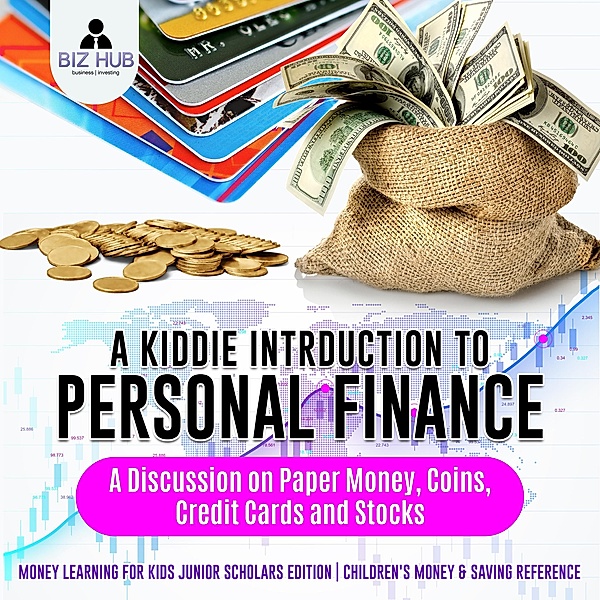 A Kiddie Introduction to Personal Finance : A Discussion on Paper Money, Coins, Credit Cards and Stocks | Money Learning for Kids Junior Scholars Edition | Children's Money & Saving Reference, Biz Hub