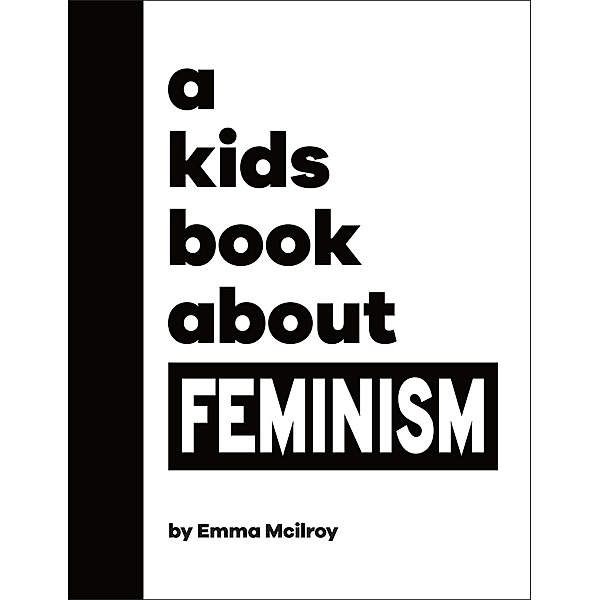 A Kids Book About Feminism / A Kids Book, Emma Mcilroy
